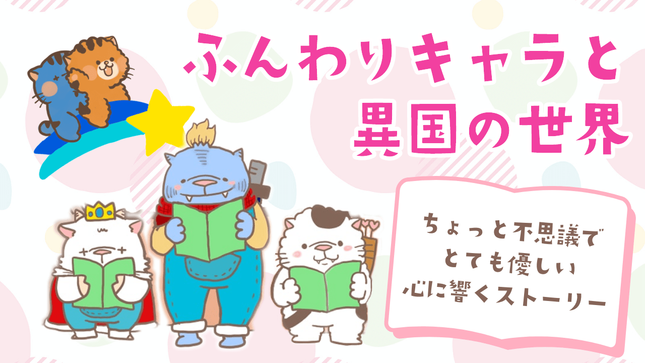 ふんわりキャラと異国の世界　ちょっと不思議でとても優しい心に響くストーリー
