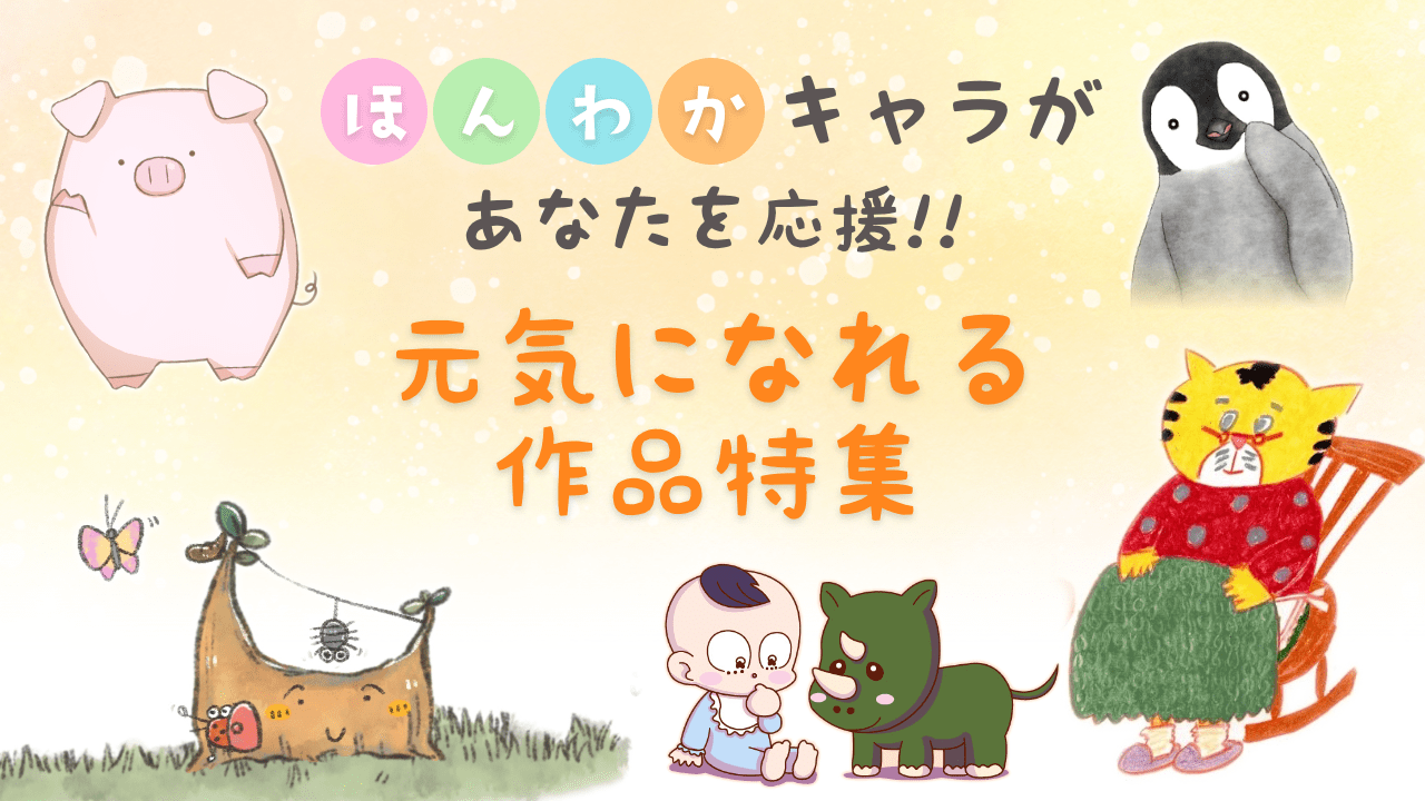 ほんわかキャラがあなたを応援！元気になれる作品特集